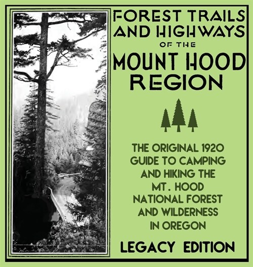 Forest Trails And Highways Of The Mount Hood Region (Legacy Edition): The Classic 1920 Guide To Camping And Hiking The Mt. Hood National Forest And Wi (Hardcover, Legacy)