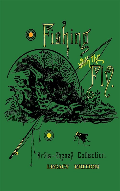 Fishing With The Fly (Legacy Edition): A Collection Of Classic Reminisces Of Fly Fishing And Catching The Elusive Trout (Hardcover, Legacy)