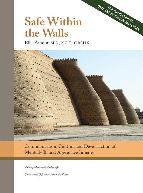 Safe Within the Walls: Communication, Control, and De-escalation of Mentally Ill and Aggressive Inmates for Correctional Officers in Prison F (Hardcover)