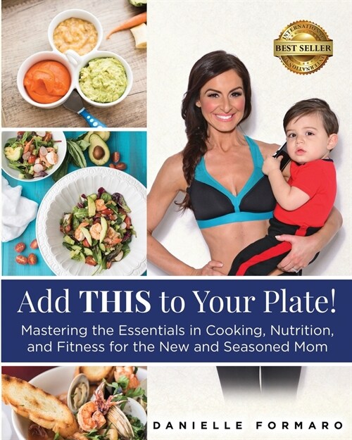 Add THIS to Your Plate!: Mastering the Essentials in Cooking, Nutrition, and Fitness for the New and Seasoned Mom (Paperback)