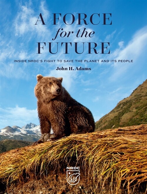 A Force for the Future: Inside Nrdcs Fight to Save the Planet and Its People (Hardcover)