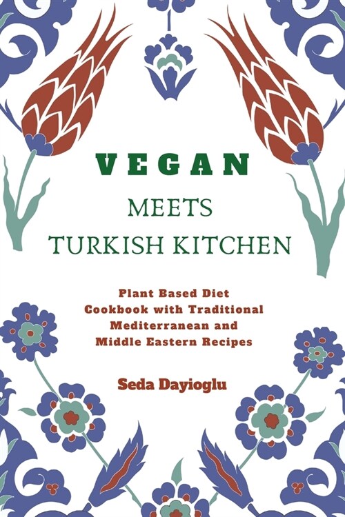 Vegan Meets Turkish Kitchen: Plant Based Diet Cookbook with Traditional Mediterranean and Middle Eastern Recipes (Paperback)