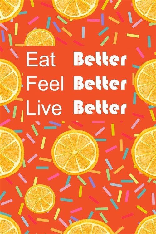 Eat Better, Feel Better, Live Better: Daily Food Journal and Activity Tracker to Cultivate a Better You. 6X9 Notebook 120 Pages (Paperback)