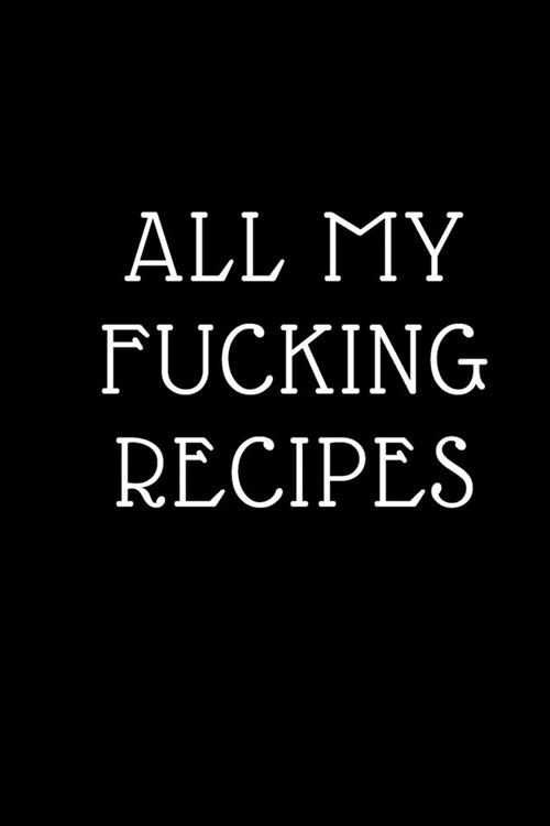 All My Fucking Recipe: Book Journal to Write in for Women Document all Your Special Recipes and Notes for Your Favorite: 6 x9 100 pages for (Paperback)