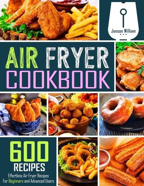 Air Fryer Cookbook: 600 Effortless Air Fryer Recipes for Beginners and Advanced Users (Paperback)