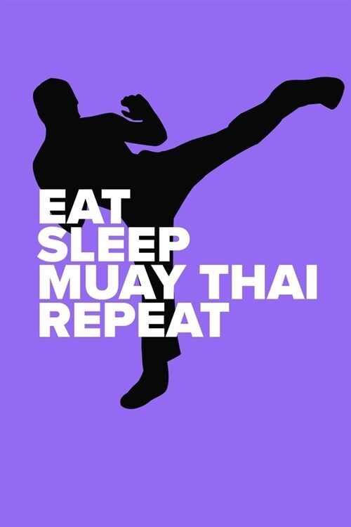 Eat Sleep Muay Thai Repeat - Kickboxing Notebook: Blank Ruled Gift Journal (Paperback)