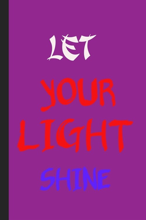 Let Your Light Shine: Funny Classic Practical Blank Lined Notebook/ Journal For Encourage Motivation, Empathy Motivating Behavior, Inspirati (Paperback)
