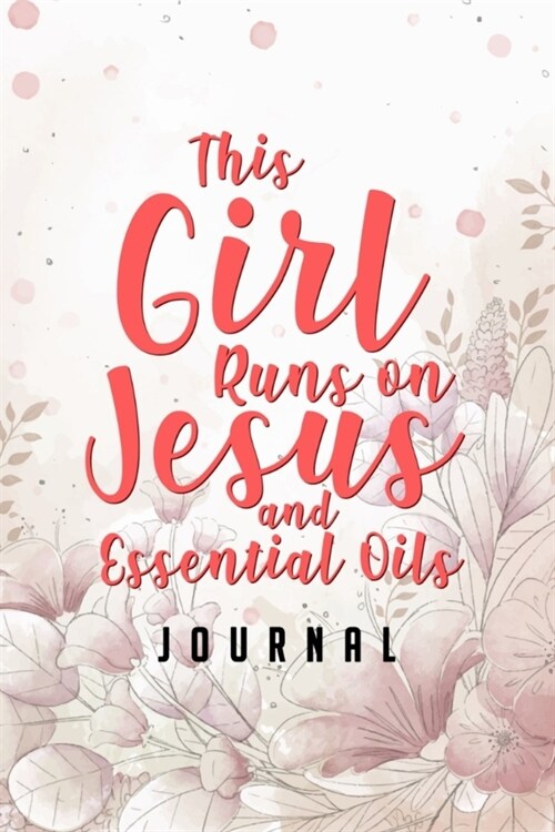 This Girl Runs on Jesus And Essential Oils Journal: Blank Recipe Book, Christian Gift for Women, Essential Oil Recipe Notebook Toolkit & Organizer (Pi (Paperback)