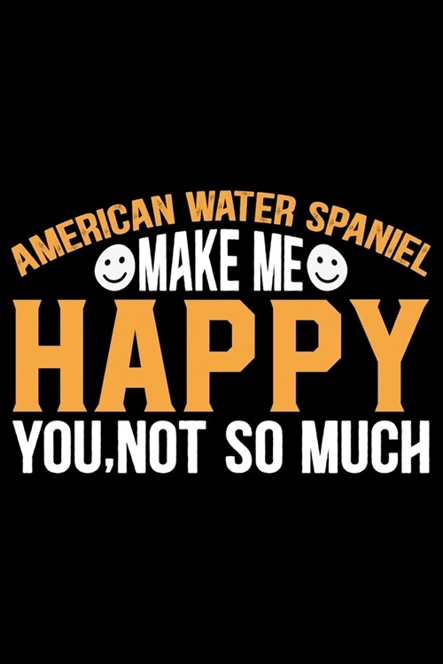 American Water Spaniel Make Me Happy You, Not So Much: Cool American Water Spaniel Dog Journal Notebook - Funny American Water Spaniel Dog Notebook - (Paperback)