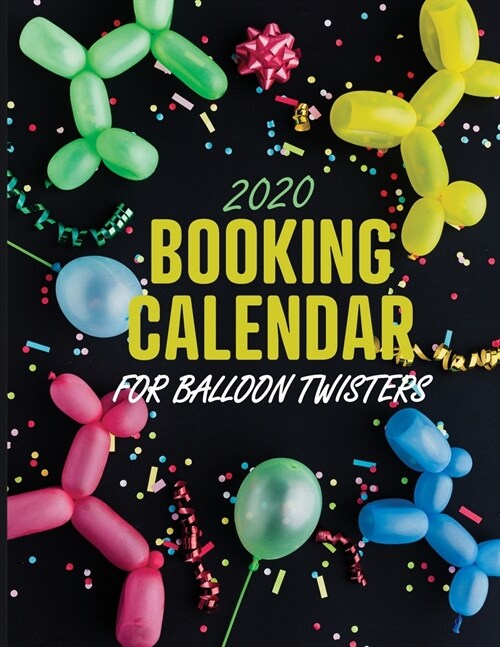 2020 Booking Calendar for Balloon Twisters: A gig planner appointment book for balloon artists with black party cover (Paperback)