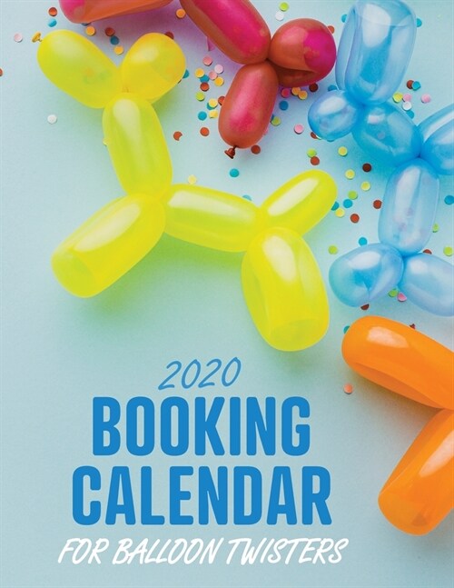 2020 Booking Calendar for Balloon Twisters: A gig planner appointment book for balloon artists with blue twisted dog cover (Paperback)