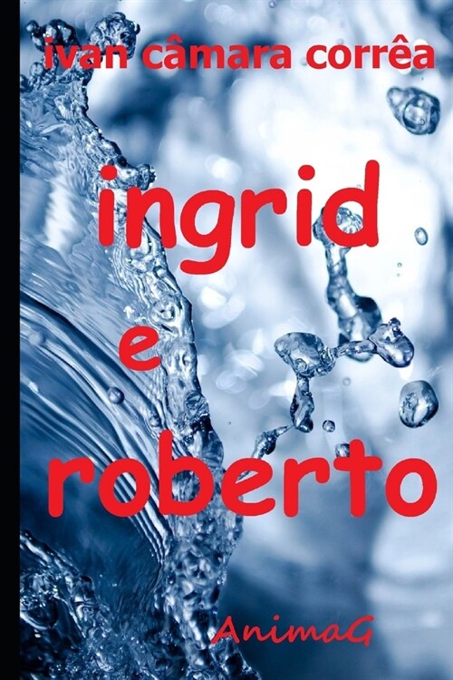 Ingrid e Roberto: Pode um desejo imenso arder tanto no peito que o fogo intenso lhe gaste a alma? (Paperback)