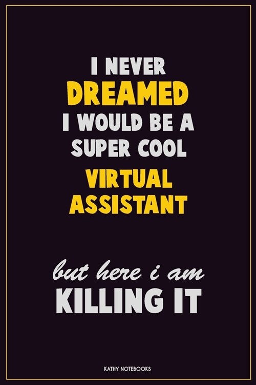 I Never Dreamed I would Be A Super Cool Virtual Assistant But Here I Am Killing It: Career Motivational Quotes 6x9 120 Pages Blank Lined Notebook Jour (Paperback)