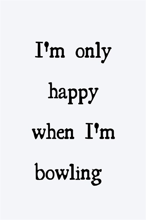 Im only happy when Im bowling: novelty bowling notebook 6x9 (Paperback)
