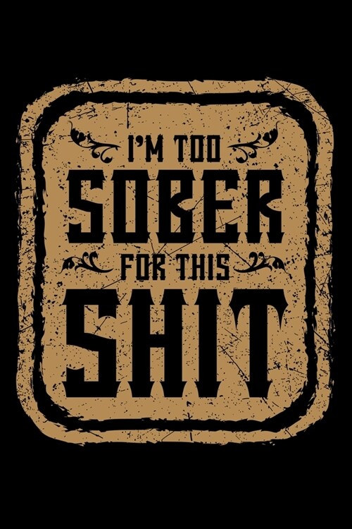 Notebook: Too Sober For This Shit Drinking Drunk Alcohol Sarcastic Black Lined Journal Writing Diary - 120 Pages 6 x 9 (Paperback)