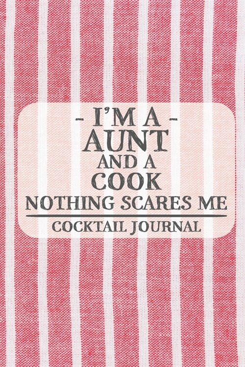 Im a Aunt and a Cook Nothing Scares Me Cocktail Journal: Blank Cocktail Journal to Write in for Women, Bartenders, Drink and Alcohol Log, Document al (Paperback)