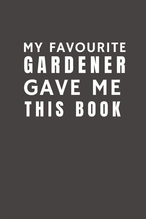 My Favourite Gardener Gave Me This Book: Funny Gift from Gardener To Customers, Friends and Family - Pocket Lined Notebook To Write In (Paperback)