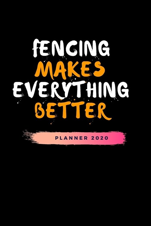 Fencing Makes Everything Better Planner 2020: Funny Fencer Calender 2020 - Monthly Planner & Address Tracker & Address Book - 2020 Pretty Simple 6x9 P (Paperback)