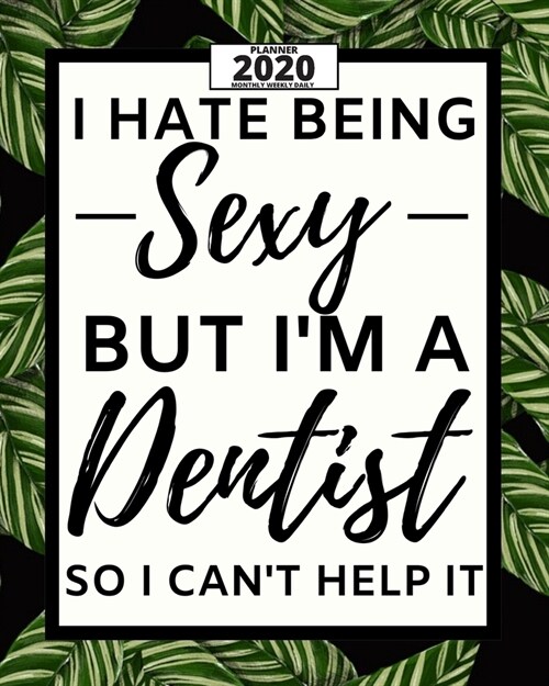 I Hate Being Sexy But Im A Dentist: 2020 Planner For Dentist, 1-Year Daily, Weekly And Monthly Organizer With Calendar, Appreciation, Christmas, Or B (Paperback)