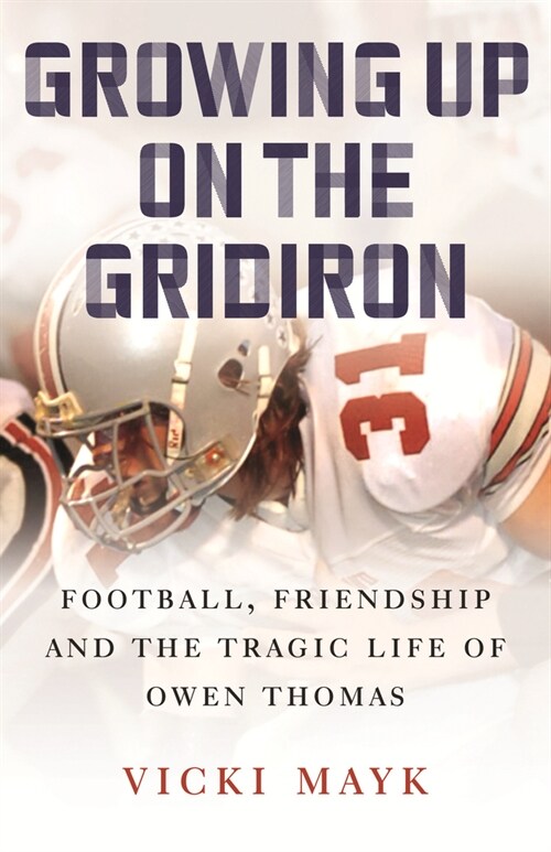 Growing Up on the Gridiron: Football, Friendship, and the Tragic Life of Owen Thomas (Hardcover)