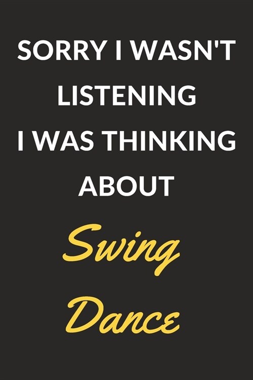 Sorry I Wasnt Listening I Was Thinking About Swing Dance: Swing Dance Journal Notebook to Write Down Things, Take Notes, Record Plans or Keep Track o (Paperback)