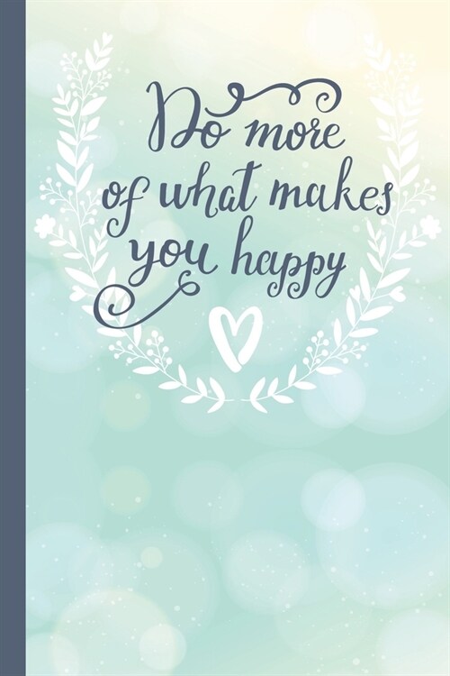 Do More of What Makes You Happy: Pretty Motivational Lined Notebook / Happiness Journal (Paperback)