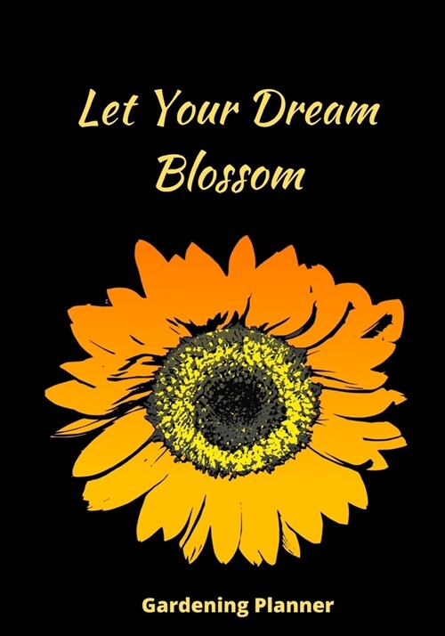 Let Your Dream Blossom: Novelty Line Notebook / Journal To Write In Perfect Gift Item (7 x 10 inches) For Gardeners And Gardening Lovers. (Paperback)