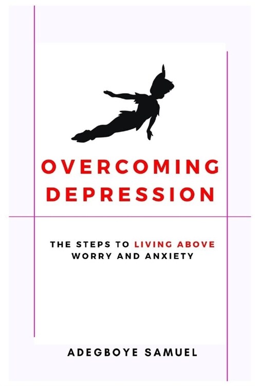 Overcoming Depression: The Steps to Living Above Worry and Anxiety (Paperback)