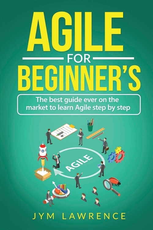 Agile for Beginners: The Best Guide Ever On The Market To Learn AGILE Step By Step (Paperback)