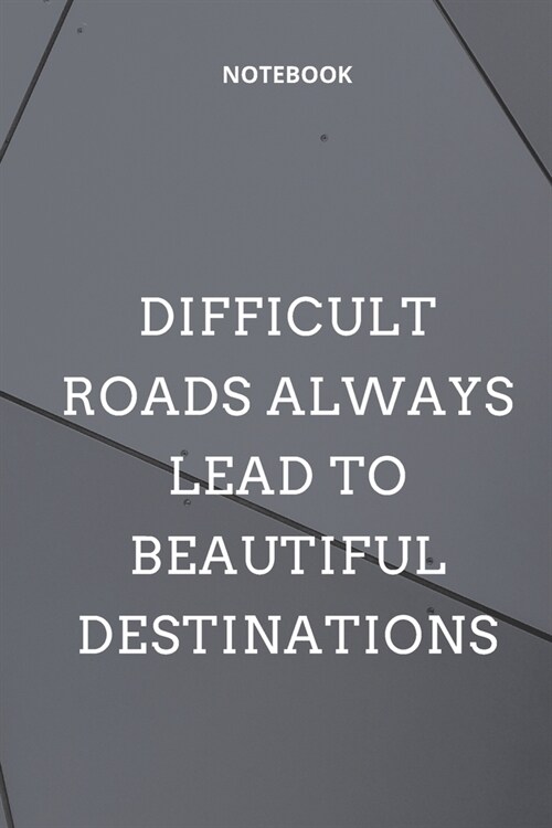 **Difficult roads always lead to beautiful destinations**: Lined Notebook Motivational Quotes,120 pages,6x9, Soft cover, Matte finish (Paperback)