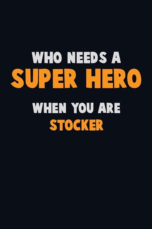 Who Need A SUPER HERO, When You Are Stocker: 6X9 Career Pride 120 pages Writing Notebooks (Paperback)