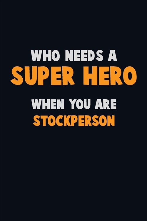 Who Need A SUPER HERO, When You Are Stockperson: 6X9 Career Pride 120 pages Writing Notebooks (Paperback)