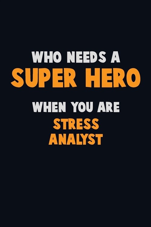 Who Need A SUPER HERO, When You Are Stress Analyst: 6X9 Career Pride 120 pages Writing Notebooks (Paperback)