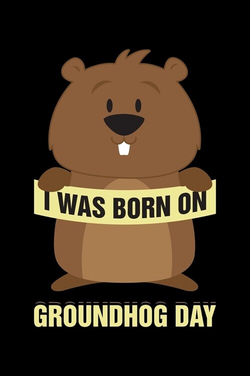 I Was Born On Groundhog Day: Groundhog Day Notebook - Funny Woodchuck Sayings Forecasting Journal February 2 Holiday Mini Notepad Gift College Rule (Paperback)