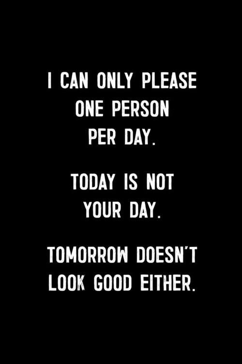 I Can Only Please One Person Per Day. Today Is Not Your Day. Tomorrow Doesnt Look Good Either: : College Ruled Line Paper Notebook Journal Compositio (Paperback)