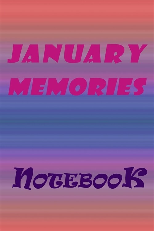 January Memories Notebook, New Year Gift, Gift For friends: Lined Notebook / School Notebook /Daily Journal, Happy Memories 120 Pages, 6x9 (Paperback)