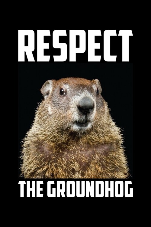 Respect The Groundhog: Groundhog Day Notebook - Funny Woodchuck Sayings Forecasting Journal February 2 Holiday Mini Notepad Gift College Rule (Paperback)