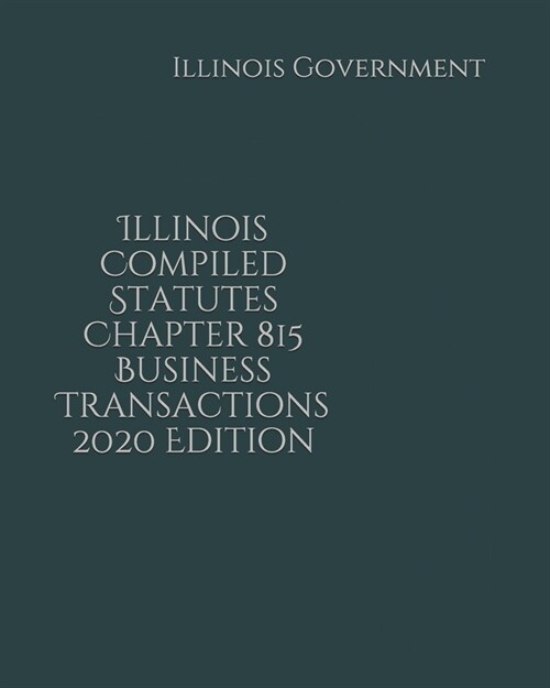 Illinois Compiled Statutes Chapter 815 Business Transactions 2020 Edition (Paperback)