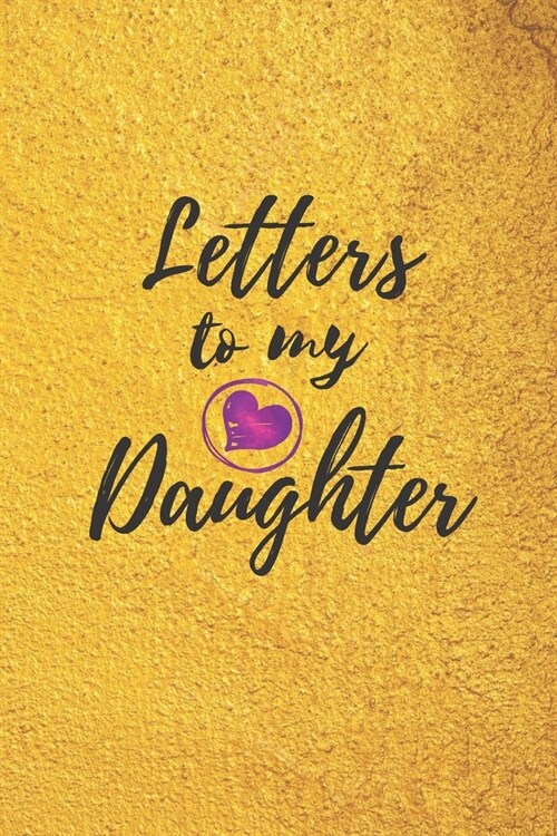 Letters to My Daughter: Blank NoteBook - Journal to Write In - Love You My Girl - Gift From a Mother To Daughter: Lined Notebook, 6 x 9, 100 (Paperback)