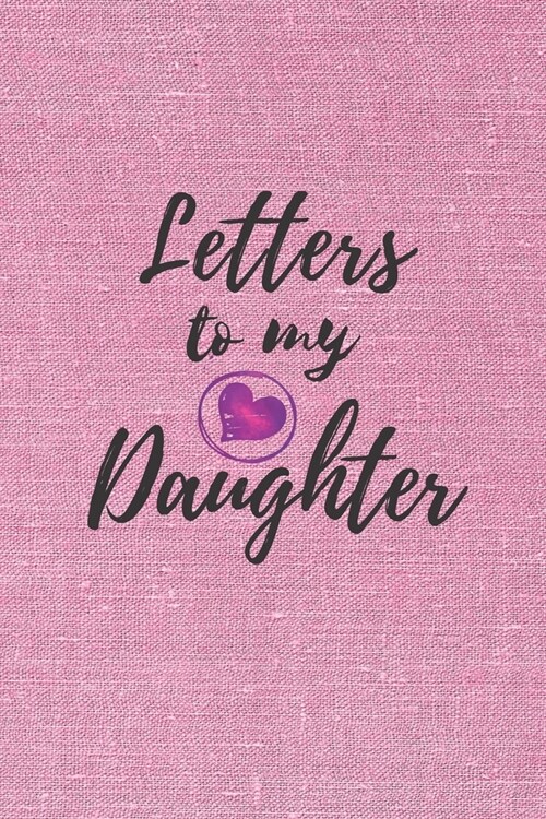 Letters to My Daughter: Blank NoteBook - Journal to Write In - Love You My Girl - Gift From a Mother To Daughter: Lined Notebook, 6 x 9, 100 (Paperback)