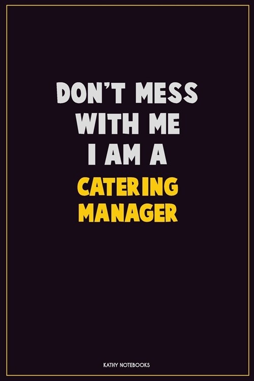 Dont Mess With Me, I Am A Catering Manager: Career Motivational Quotes 6x9 120 Pages Blank Lined Notebook Journal (Paperback)