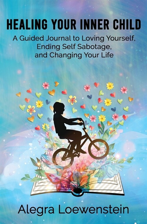 Healing Your Inner Child: A Guided Journal to Loving Yourself, Ending Self Sabotage, and Changing Your Life (Paperback)