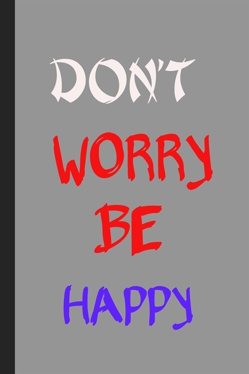 Dont Worry Be Happy: Classic Blank Lined Notebook/ Journal For Encourage Motivation, Empathy Motivating Behavior, Inspirational Saying Uniq (Paperback)