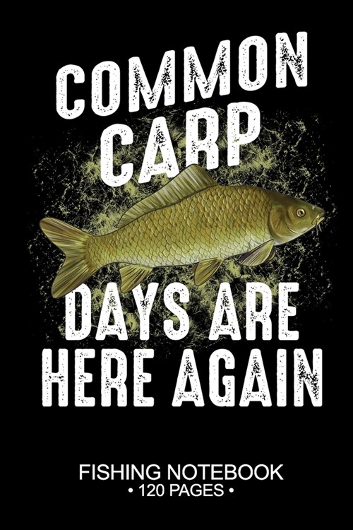 Common Carp Days Are Here Again Fishing Notebook 120 Pages: 6x 9 Blank Paper Fishing Notebook Cool Freshwater Game Fish Saltwater Fly Fishes Journa (Paperback)