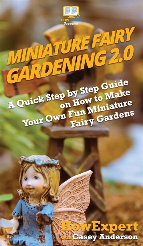 Miniature Fairy Gardening 2.0: A Quick Step by Step Guide on How to Make Your Own Fun Miniature Fairy Gardens (Hardcover)