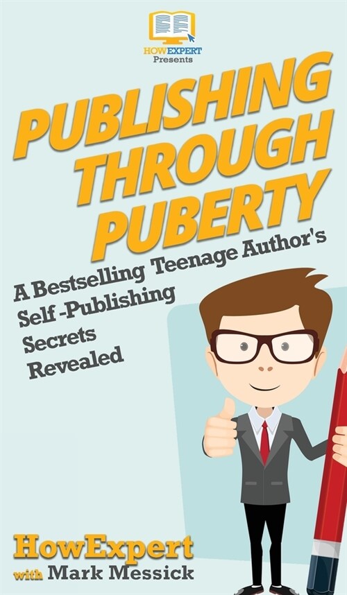 Publishing Through Puberty: A Bestselling Teenage Authors Self Publishing Secrets Revealed (Hardcover)