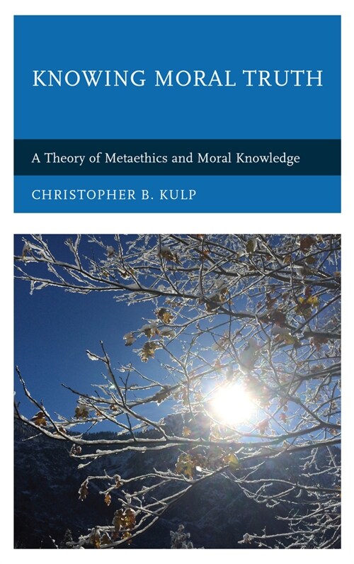 Knowing Moral Truth: A Theory of Metaethics and Moral Knowledge (Paperback)