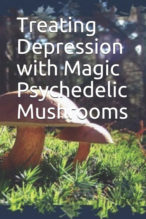 Treating Depression with Magic Psychedelic Mushrooms (Paperback)