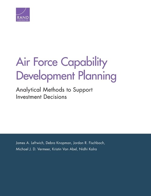Air Force Capability Development Planning: Analytical Methods to Support Investment Decisions (Paperback)