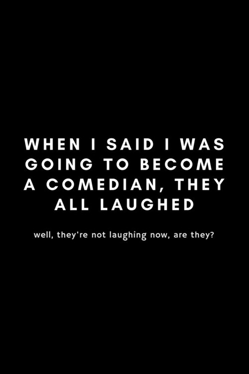 When I Said I Was Going To Become A Comedian, They All Laughed: Funny Stand Up Comedian Notebook Gift Idea For Aspiring Comedy Writers, Copywriters, J (Paperback)